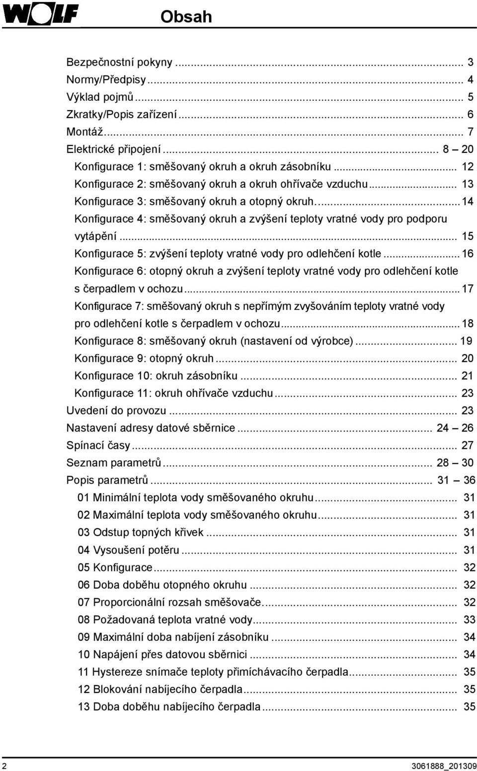 .. 15 Konfigurace 5: zvýšení teploty vratné vody pro odlehčení kotle... 16 Konfigurace 6: otopný okruh a zvýšení teploty vratné vody pro odlehčení kotle s čerpadlem v ochozu.