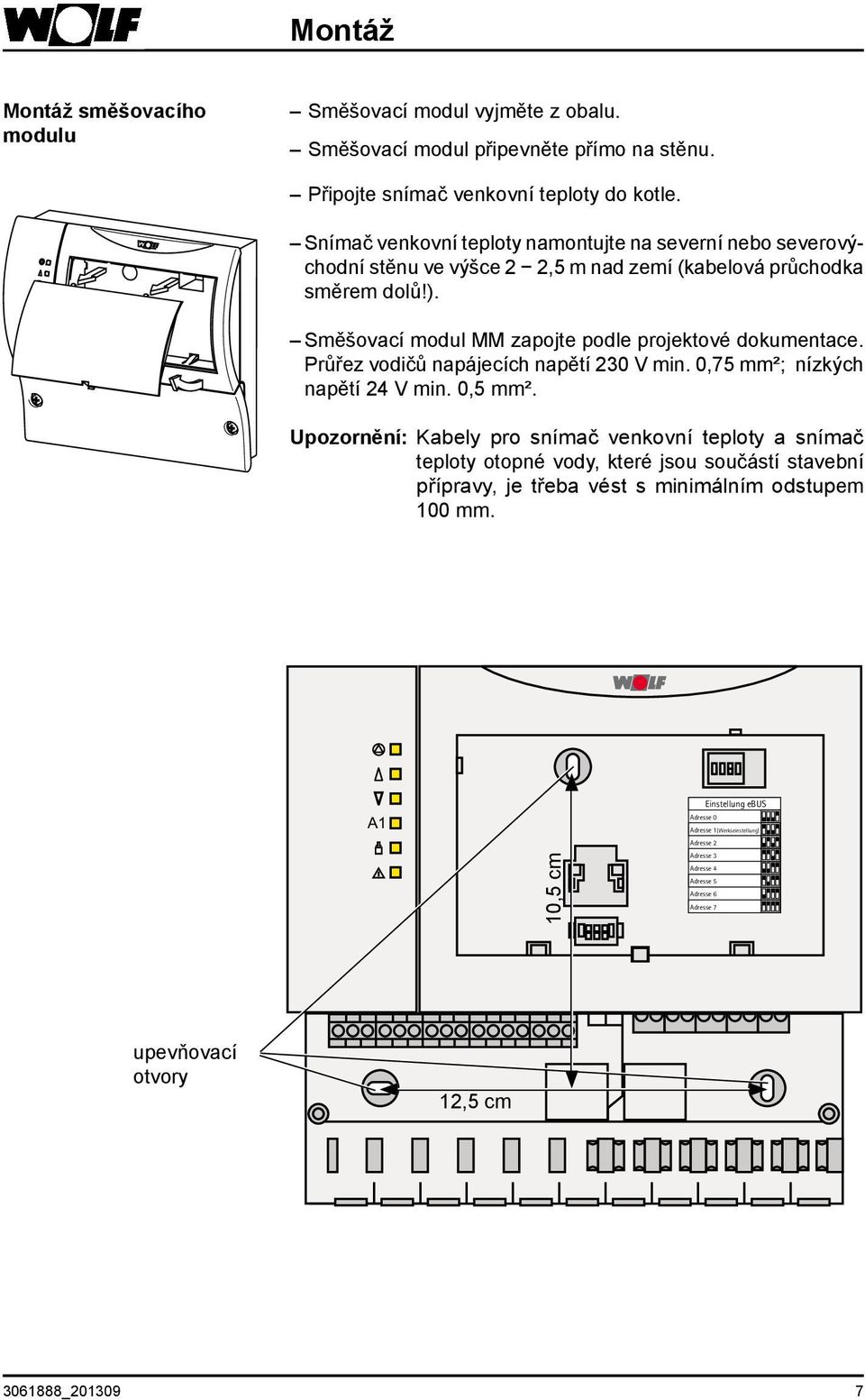 Průřez vodičů napájecích napětí 230 V min. 0,75 mm²; nízkých napětí 24 V min. 0,5 mm².