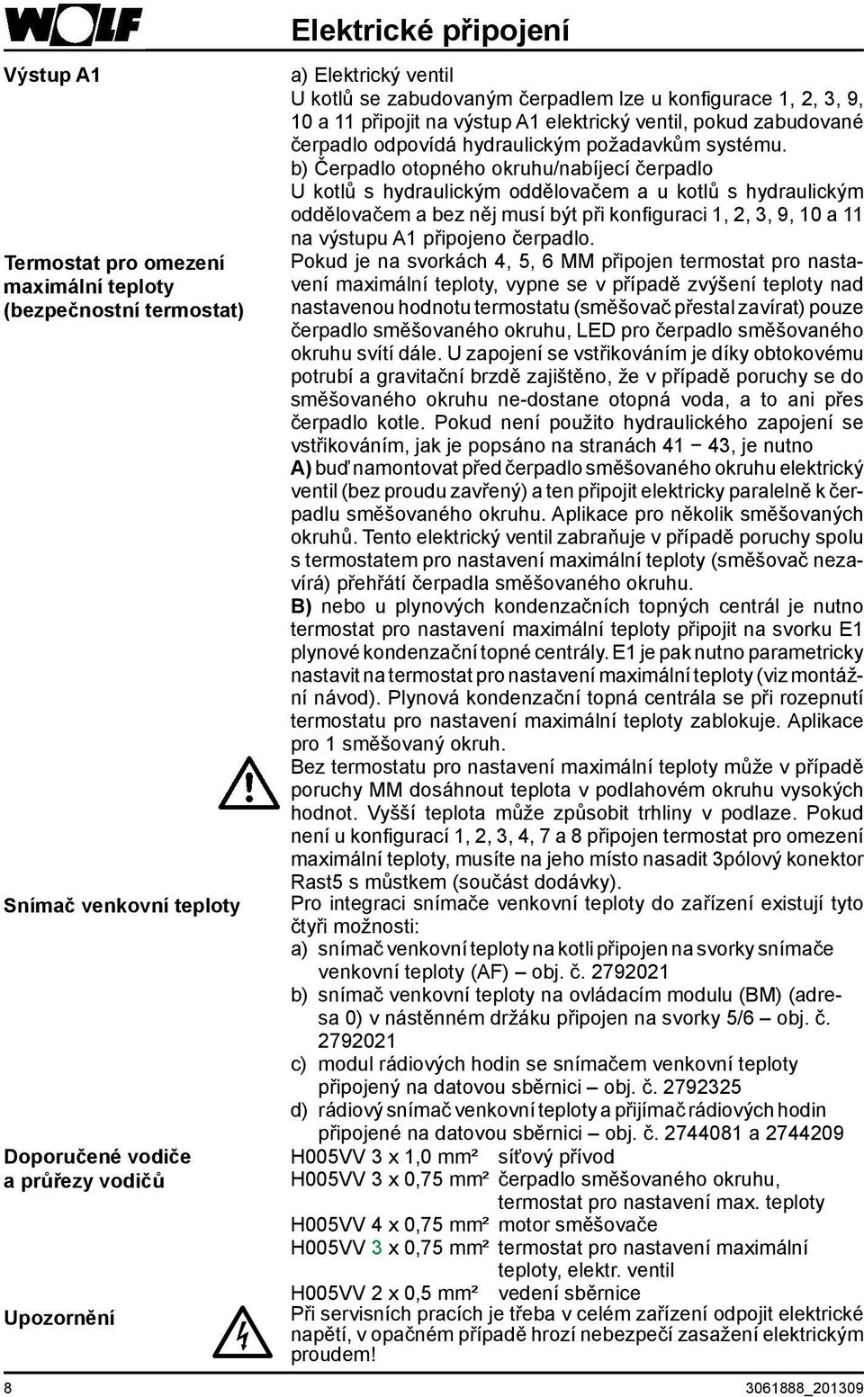 b) Čerpadlo otopného okruhu/nabíjecí čerpadlo U kotlů s hydraulickým oddělovačem a u kotlů s hydraulickým oddělovačem a bez něj musí být při konfiguraci 1, 2, 3, 9, 10 a 11 na výstupu A1 připojeno