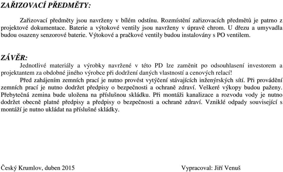 ZÁVĚR: Jednotlivé materiály a výrobky navržené v této PD lze zaměnit po odsouhlasení investorem a projektantem za obdobné jiného výrobce při dodržení daných vlastností a cenových relací!