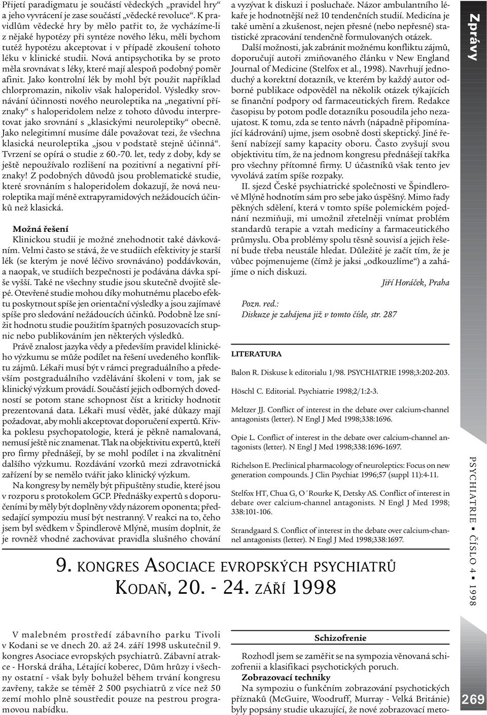 Nová antipsychotika by se proto mìla srovnávat s léky, které mají alespoò podobný pomìr afinit. Jako kontrolní lék by mohl být použit napøíklad chlorpromazin, nikoliv však haloperidol.