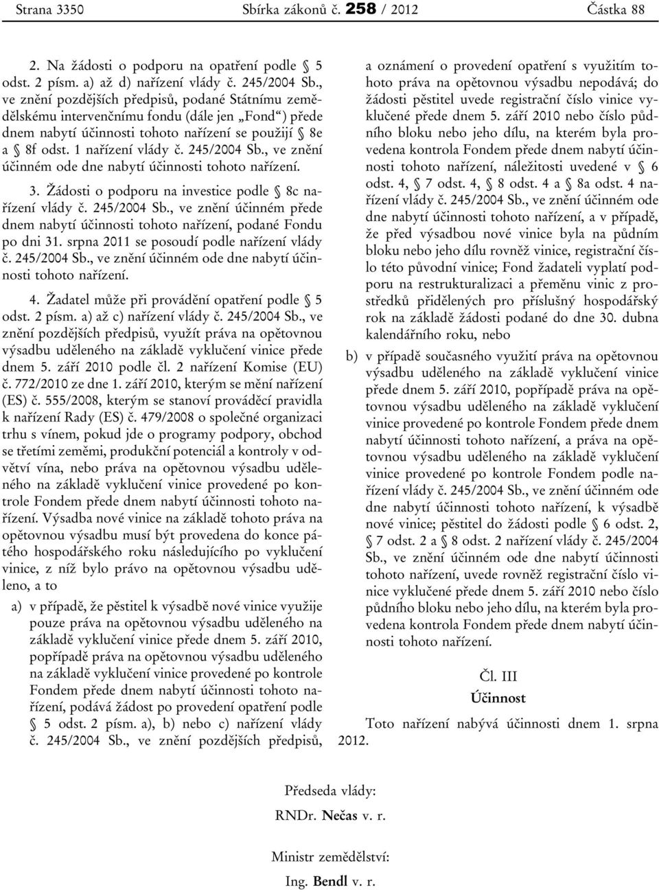 , ve znění účinném ode dne nabytí účinnosti tohoto nařízení. 3. Žádosti o podporu na investice podle 8c nařízení vlády č. 245/2004 Sb.