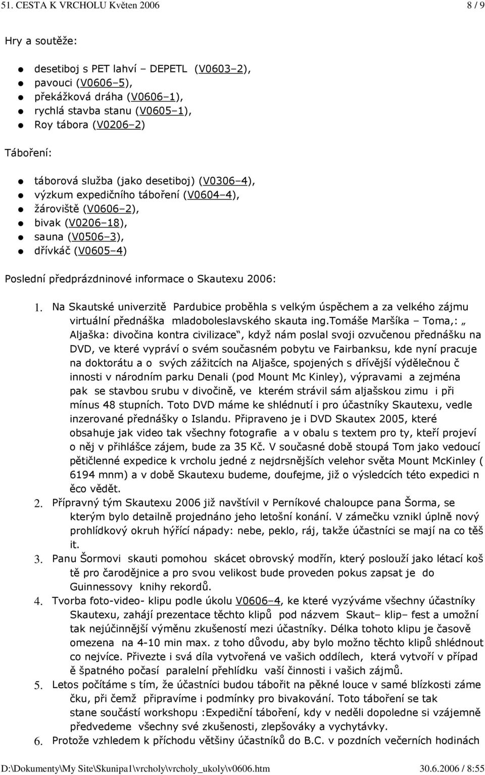 informace o Skautexu 2006: 1. Na Skautské univerzitě Pardubice proběhla s velkým úspěchem a za velkého zájmu virtuální přednáška mladoboleslavského skauta ing.