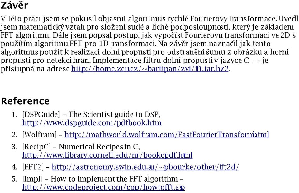 a závěr jsem naznačil jak tento algoritmus použít k realizaci dolní propusti pro odstranění šumu z obrázku a horní propusti pro detekci hran.