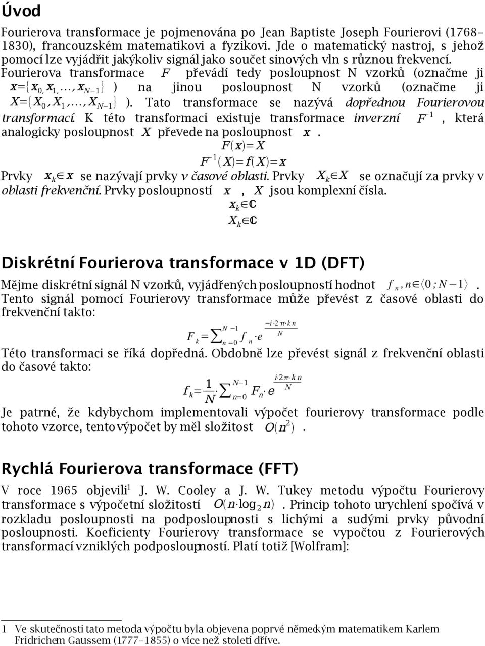 Fourierova transformace F převádí tedy posloupnost vzorků (označme ji x=x 0, x 1,,x 1 ) na jinou posloupnost vzorků (označme ji X=X 0,X 1,,X 1 ).