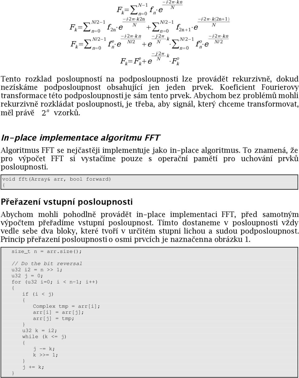 Abychom bez problémů mohli rekurzivně rozkládat posloupnosti, je třeba, aby signál, který chceme transformovat, měl právě 2 n vzorků.