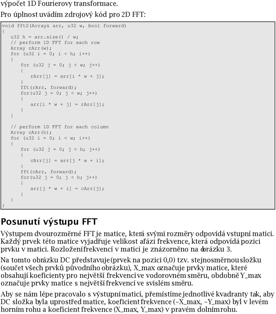 j] = rarr[j]; // perform 1D FFT for each column Array carr(h); for (u32 i = 0; i < w; i++) for (u32 j = 0; j < h; j++) carr[j] = arr[j * w + i]; fft(carr, forward); for(u32 j = 0; j < h; j++) arr[j *