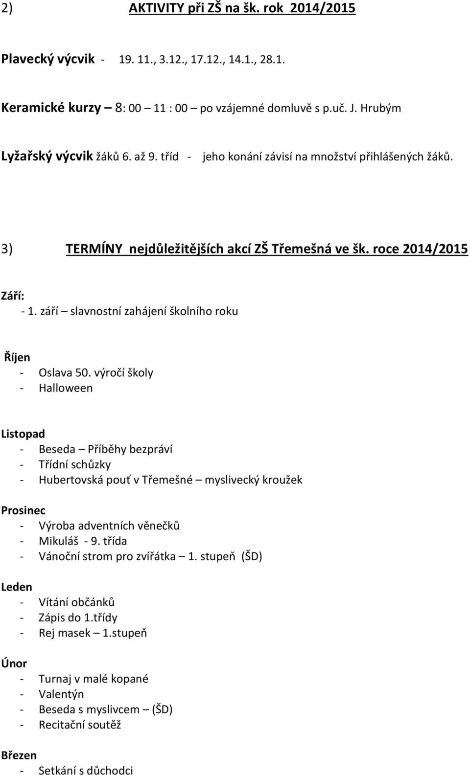 výročí školy - Halloween Listopad - Beseda Příběhy bezpráví - Třídní schůzky - Hubertovská pouť v Třemešné myslivecký kroužek Prosinec - Výroba adventních věnečků - Mikuláš - 9.