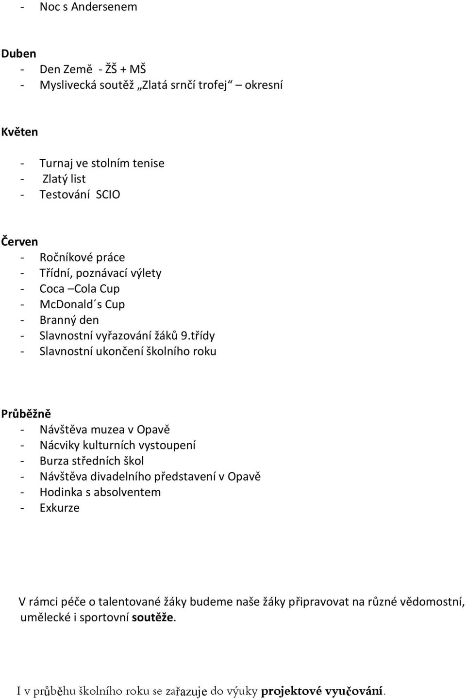 třídy - Slavnostní ukončení školního roku Průběžně - Návštěva muzea v Opavě - Nácviky kulturních vystoupení - Burza středních škol - Návštěva divadelního představení v