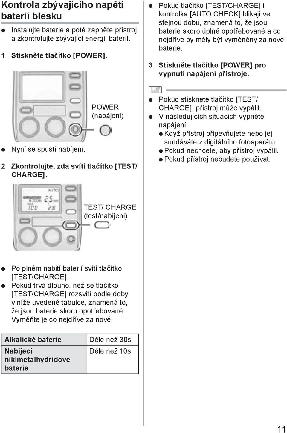 3 Stiskněte tlačítko [POWER] pro vypnutí napájení přístroje. Nyní se spustí nabíjení. POWER (napájení) 2 Zkontrolujte, zda svítí tlačítko [TEST/ CHARGE].