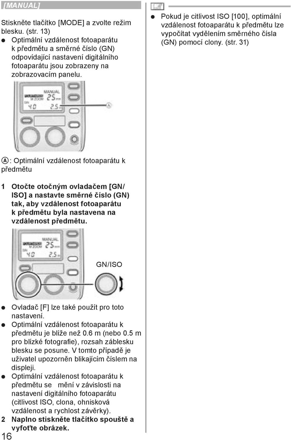Pokud je citlivost ISO [100], optimální vzdálenost fotoaparátu k předmětu lze vypočítat vydělením směrného čísla (GN) pomocí clony. (str.