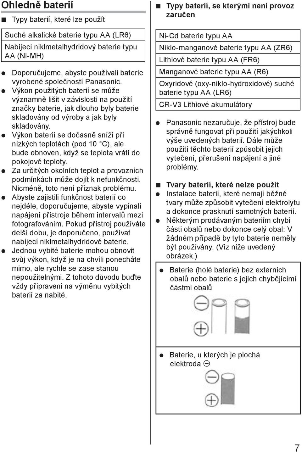 Výkon baterií se dočasně sníží při nízkých teplotách (pod 10 C), ale bude obnoven, když se teplota vrátí do pokojové teploty.