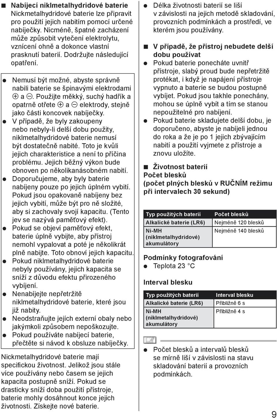 Nemusí být možné, abyste správně nabili baterie se špinavými elektrodami a. Použijte měkký, suchý hadřík a opatrně otřete a elektrody, stejně jako části koncovek nabíječky.