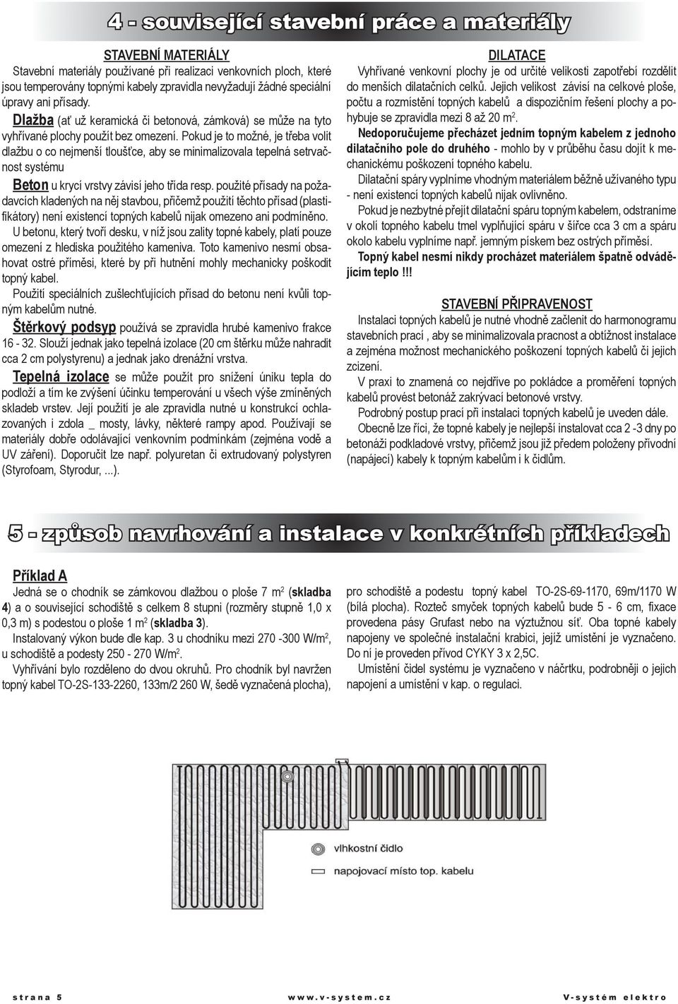 Pokud je to možné, je třeba volit dlažbu o co nejmenší tloušťce, aby se minimalizovala tepelná setrvačnost systému Beton u krycí vrstvy závisí jeho třída resp.