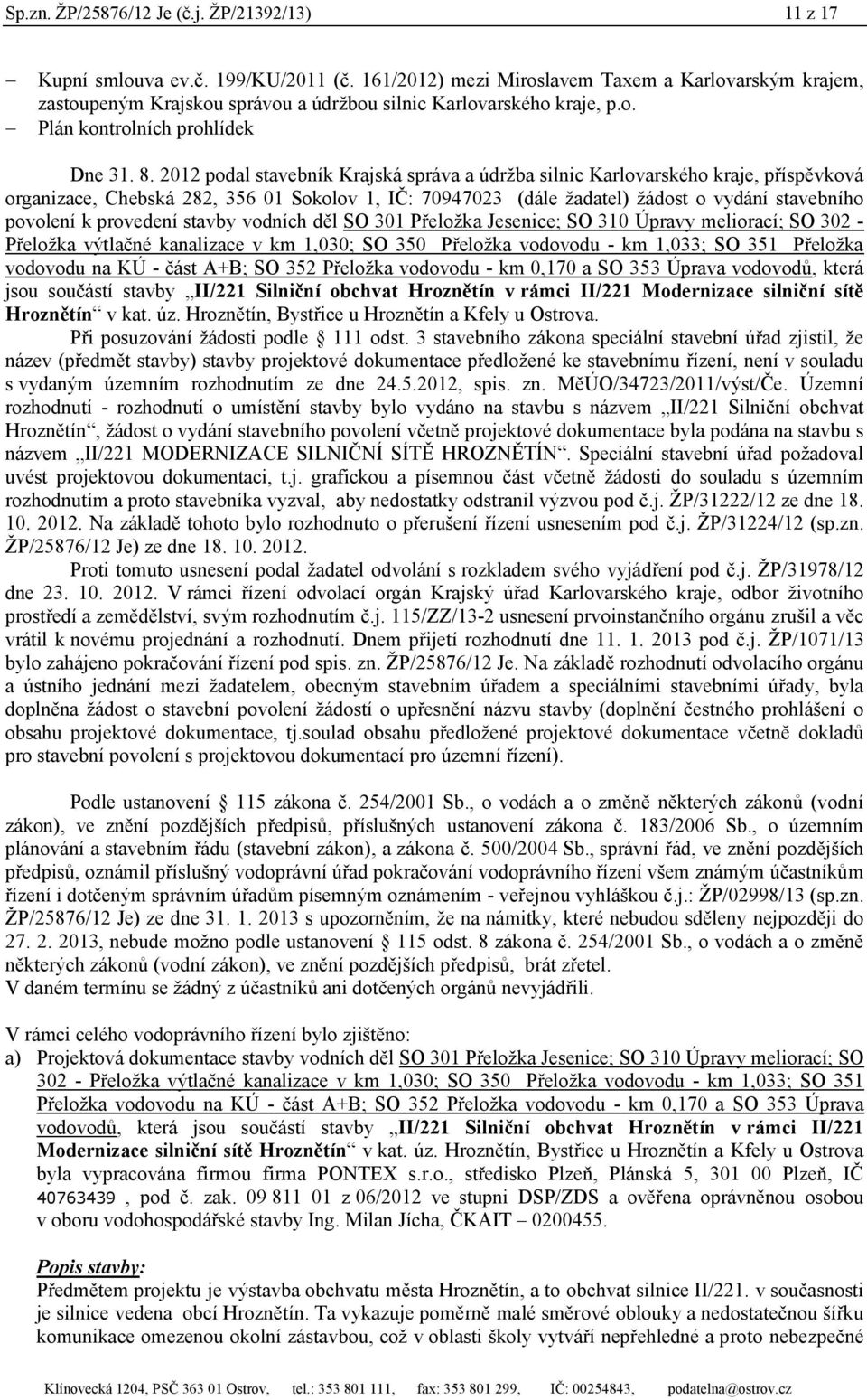 2012 podal stavebník Krajská správa a údržba silnic Karlovarského kraje, příspěvková organizace, Chebská 282, 356 01 Sokolov 1, IČ: 70947023 (dále žadatel) žádost o vydání stavebního povolení k