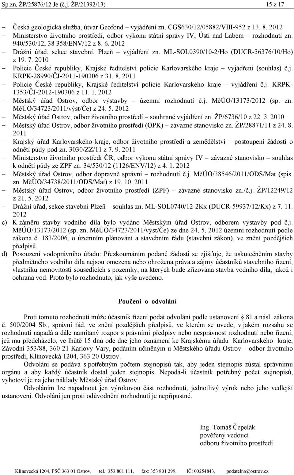 ML-SOL0390/10-2/Ho (DUCR-36376/10/Ho) z 19. 7. 2010 Policie České republiky, Krajské ředitelství policie Karlovarského kraje vyjádření (souhlas) č.j. KRPK-28990/ČJ-2011-190306 z 31. 8.