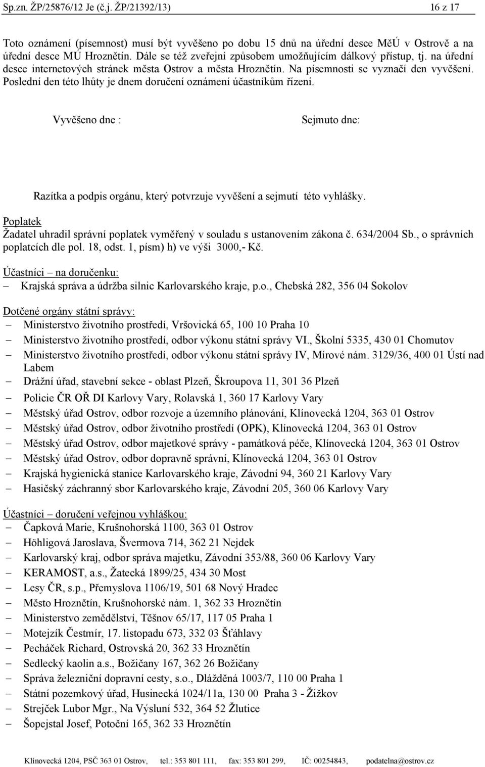 Poslední den této lhůty je dnem doručení oznámení účastníkům řízení. Vyvěšeno dne : Sejmuto dne: Razítka a podpis orgánu, který potvrzuje vyvěšení a sejmutí této vyhlášky.