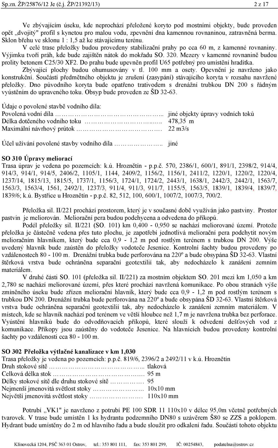 zatravněná berma. Sklon břehu ve sklonu 1 : 1,5 až ke stávajícímu terénu. V celé trase přeložky budou provedeny stabilizační prahy po cca 60 m, z kamenné rovnaniny.