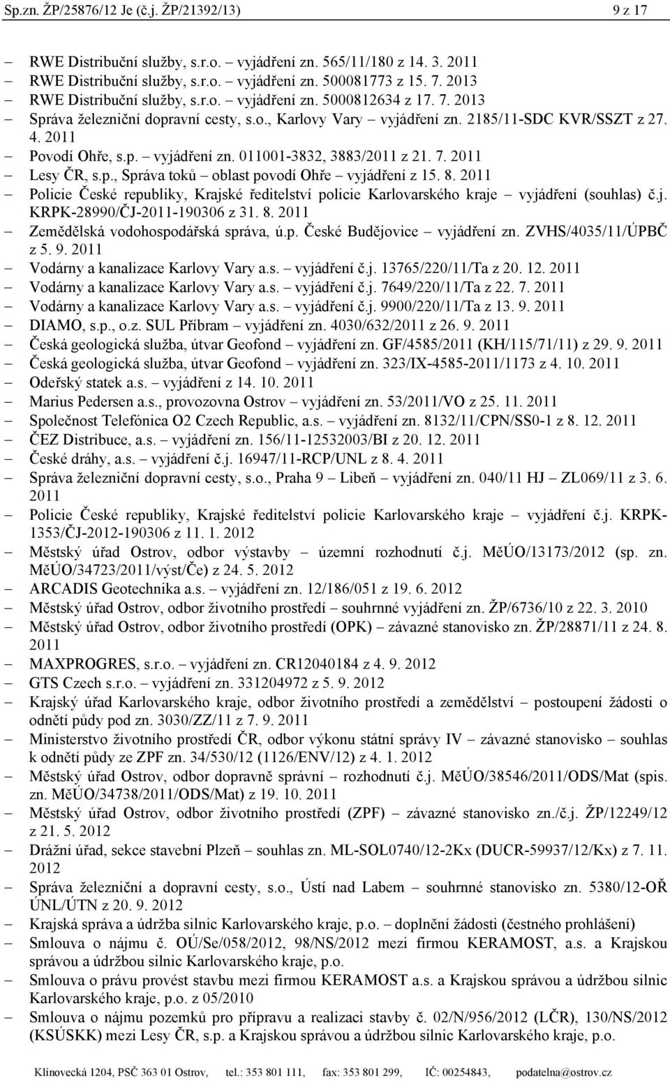 7. 2011 Lesy ČR, s.p., Správa toků oblast povodí Ohře vyjádření z 15. 8. 2011 Policie České republiky, Krajské ředitelství policie Karlovarského kraje vyjádření (souhlas) č.j. KRPK-28990/ČJ-2011-190306 z 31.