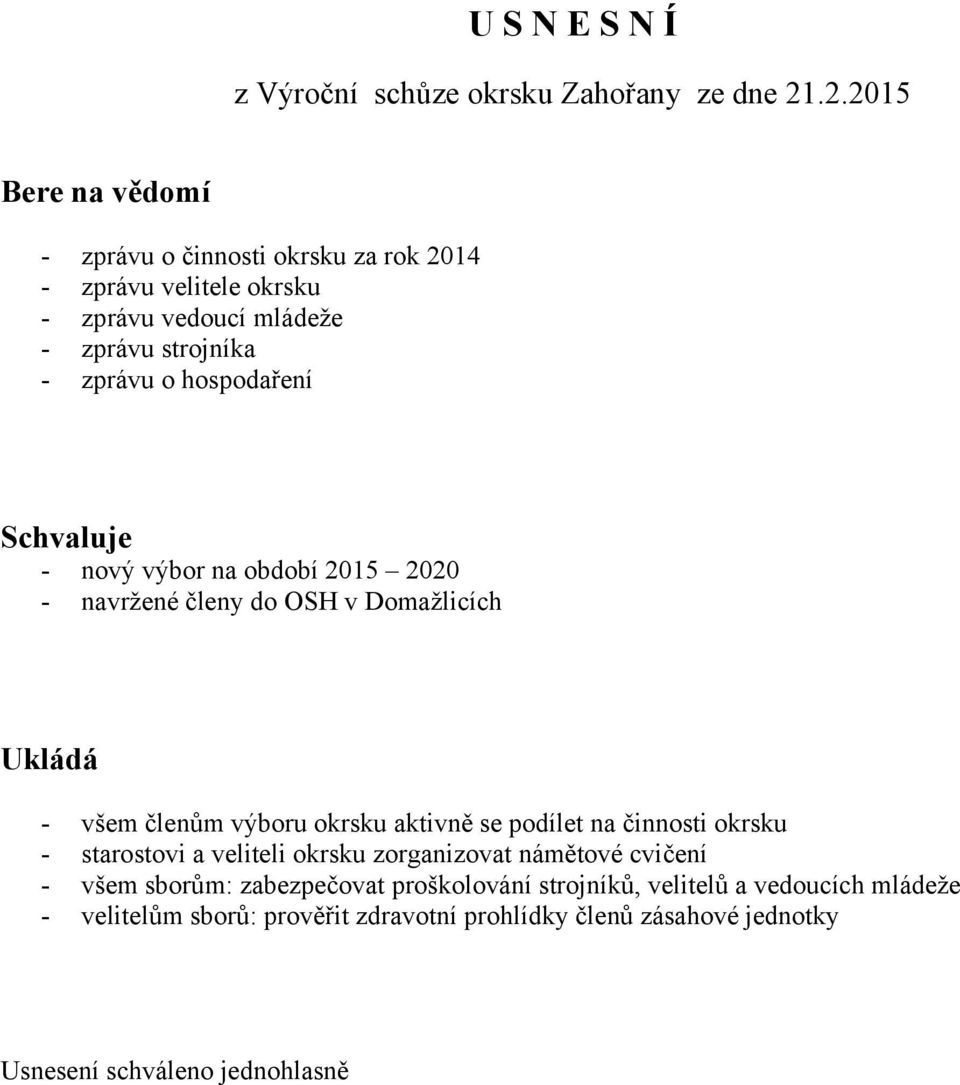 hospodaření Schvaluje - nový výbor na období 2015 2020 - navržené členy do OSH v Domažlicích Ukládá - všem členům výboru okrsku aktivně se podílet na