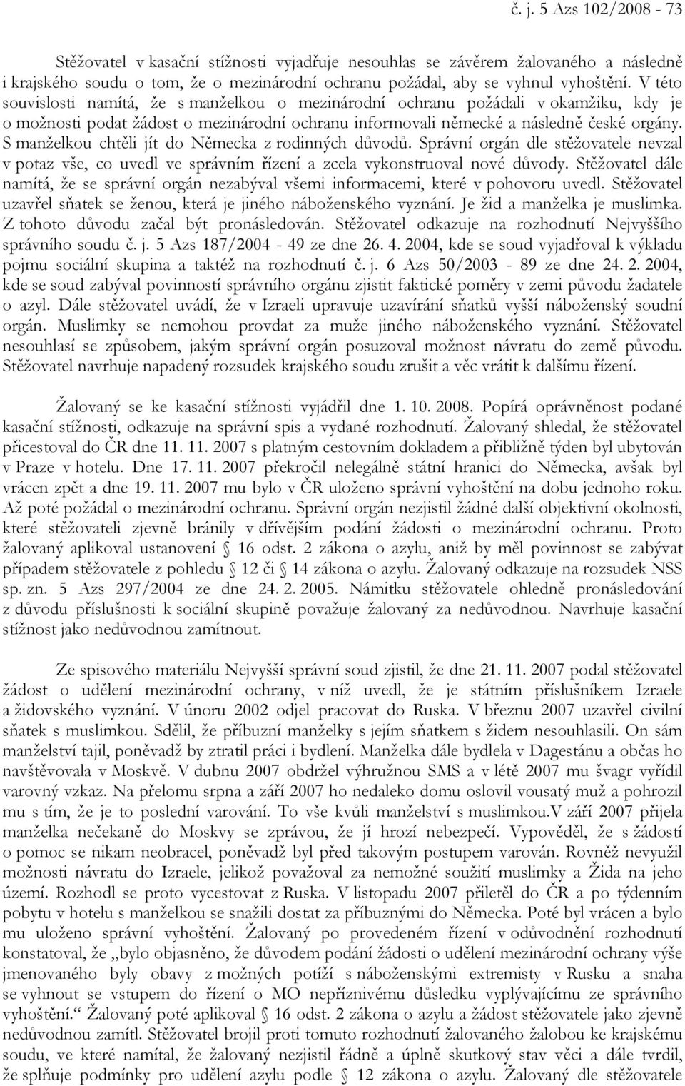 S manželkou chtěli jít do Německa z rodinných důvodů. Správní orgán dle stěžovatele nevzal v potaz vše, co uvedl ve správním řízení a zcela vykonstruoval nové důvody.