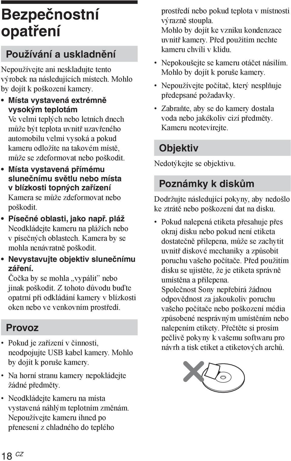 nebo poškodit. Místa vystavená přímému slunečnímu světlu nebo místa v blízkosti topných zařízení Kamera se může zdeformovat nebo poškodit. Písečné oblasti, jako např.