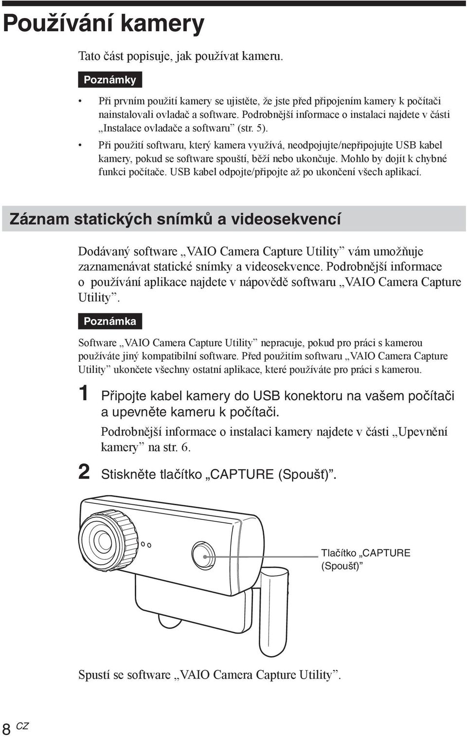 Při použití softwaru, který kamera využívá, neodpojujte/nepřipojujte USB kabel kamery, pokud se software spouští, běží nebo ukončuje. Mohlo by dojít k chybné funkci počítače.