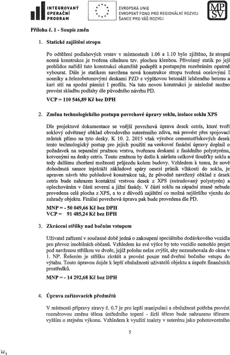 Přivolaný statik po její prohlídce nařídil tuto konstrukci okamžitě podepřít a postupným rozebráním opatrně vybourat.