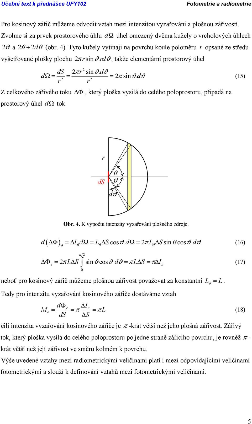 r, takž lmtárí prostorový úhl S πr si. Ω πsi. (15) r r Z clkového zářivého toku, ktrý ploška vysílá o clého poloprostoru, připaá a prostorový úhl Ω tok r S Obr. 4.