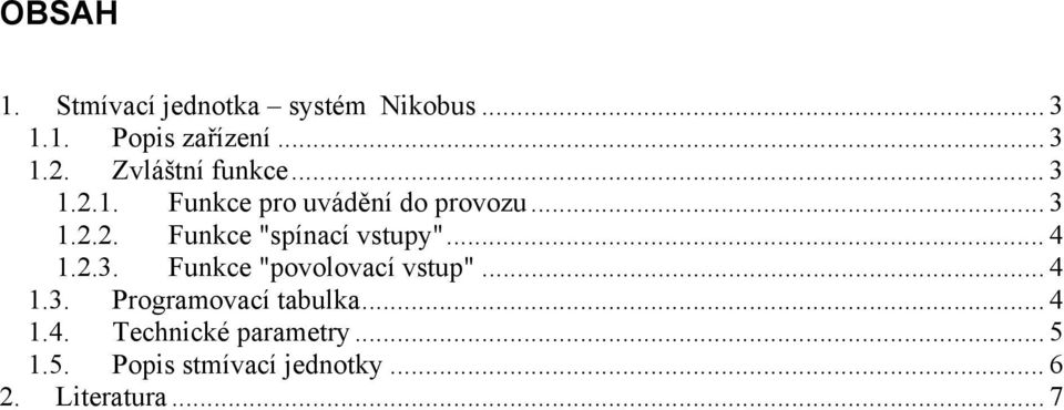 .. 4 1.2.3. Funkce "povolovací vstup"... 4 1.3. Programovací tabulka... 4 1.4. Technické parametry.