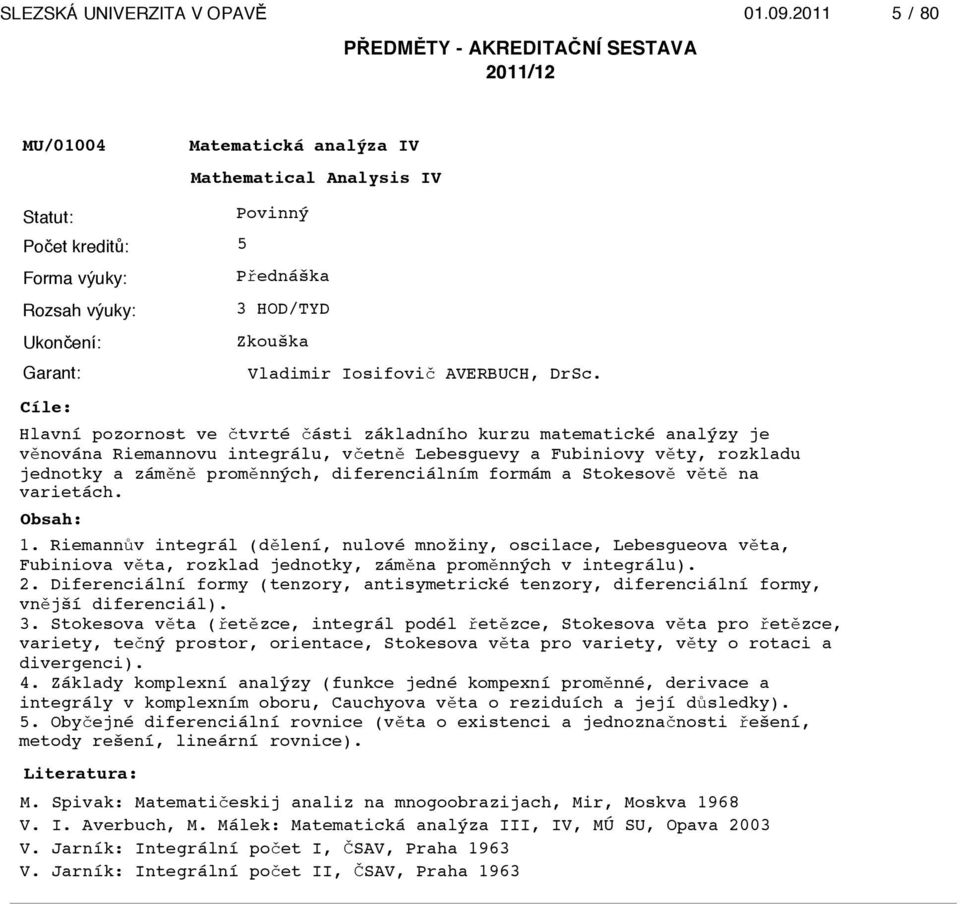 formám a Stokesov" v"t" na varietách. 1. Riemann#v integrál (d"lení, nulové množiny, oscilace, Lebesgueova v"ta, Fubiniova v"ta, rozklad jednotky, zám"na prom"nných v integrálu). 2.