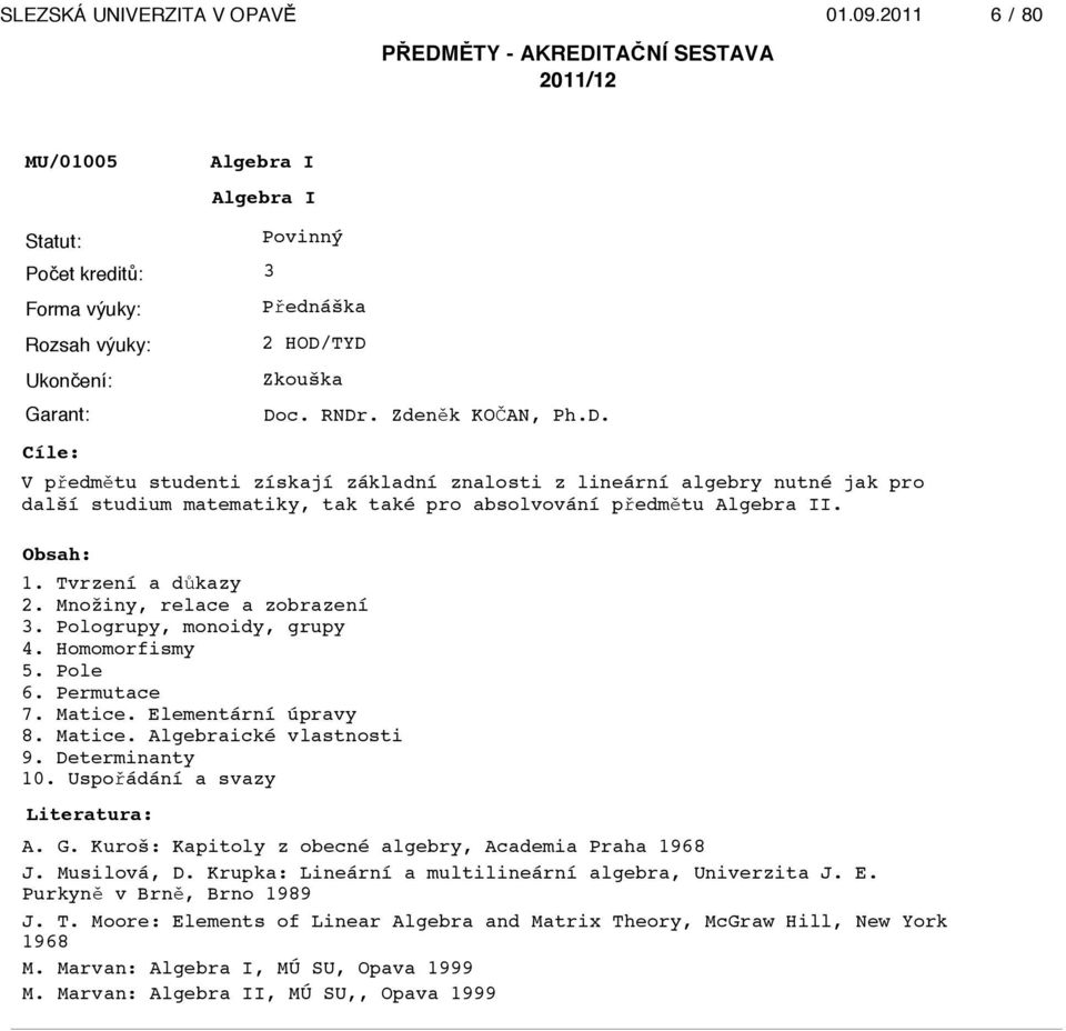 Pologrupy, monoidy, grupy 4. Homomorfismy 5. Pole 6. Permutace 7. Matice. Elementární úpravy 8. Matice. Algebraické vlastnosti 9. Determinanty 10. Uspo!ádání a svazy A. G.