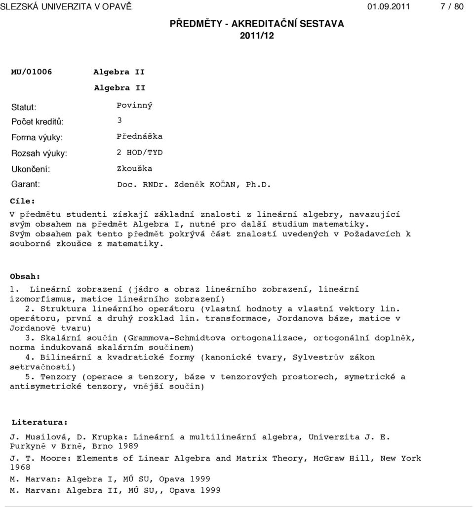 edm"t pokrývá $ást znalostí uvedených v Požadavcích k souborné zkoušce z matematiky. 1. Lineární zobrazení (jádro a obraz lineárního zobrazení, lineární izomorfismus, matice lineárního zobrazení) 2.