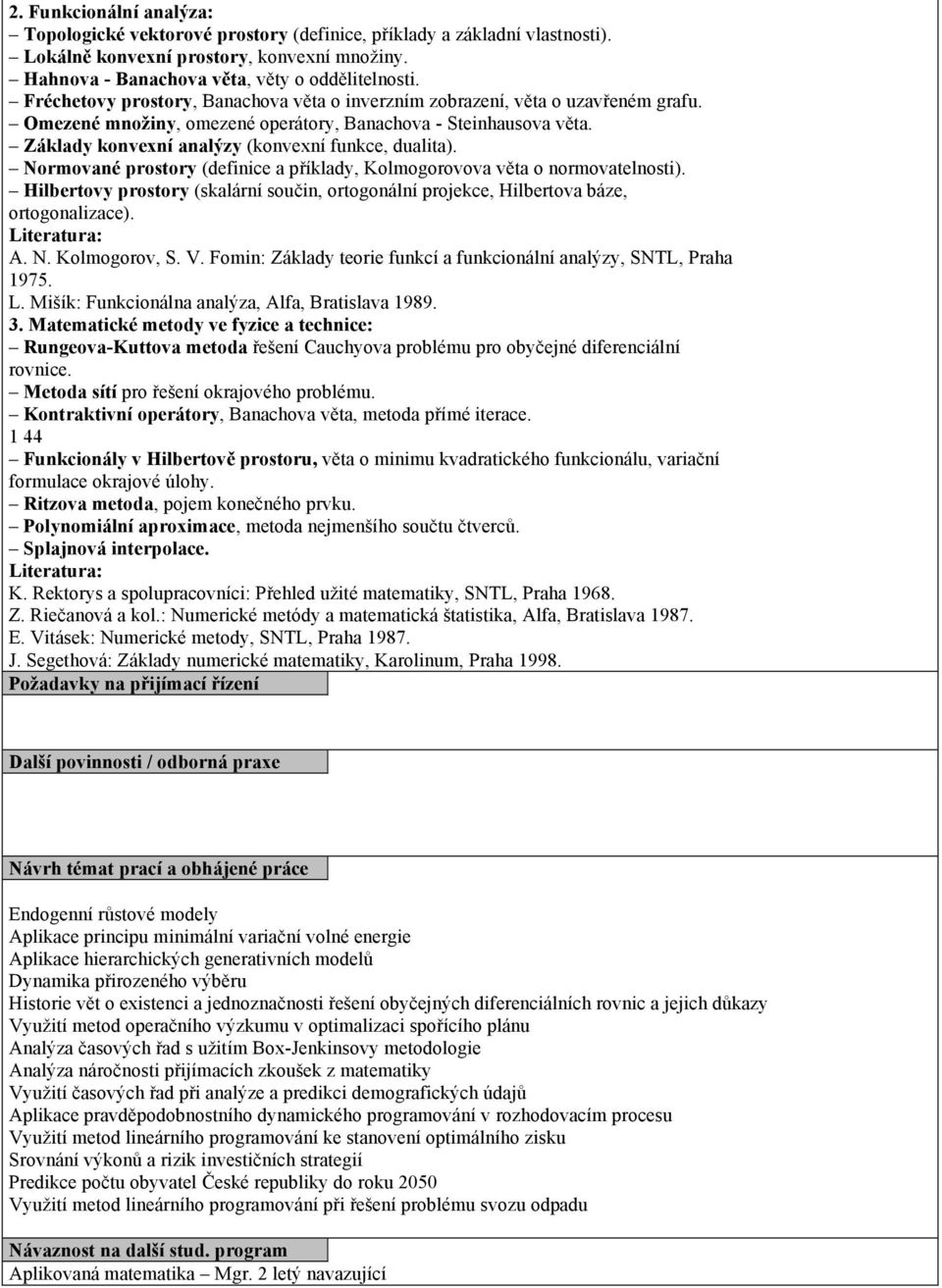 Normované prostory (definice a p&íklady, Kolmogorovova v!ta o normovatelnosti). Hilbertovy prostory (skalární sou#in, ortogonální projekce, Hilbertova báze, ortogonalizace). A. N. Kolmogorov, S. V.