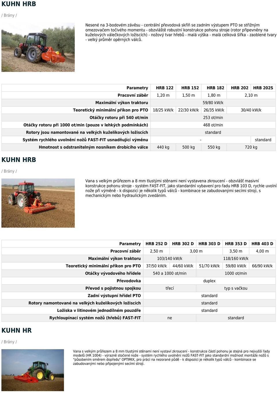 KUHN HRB Parametry HRB 122 HRB 152 HRB 182 HRB 202 HRB 202S Pracovní záběr 1,20 m 1,50 m 1,80 m 2,10 m 59/80 kw/k Teoretický minimální příkon pro PTO 18/25 kw/k 22/30 kw/k 26/35 kw/k 30/40 kw/k