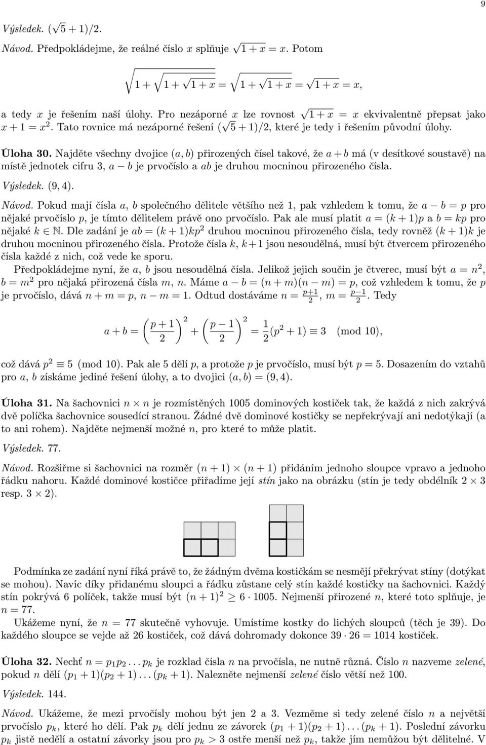 Najděte všechny dvojice (a, b) přirozených čísel takové, že a + b má (v desítkové soustavě) na místě jednotek cifru, a b je prvočíslo a ab je druhou mocninou přirozeného čísla. Výsledek. (9, ). Návod.