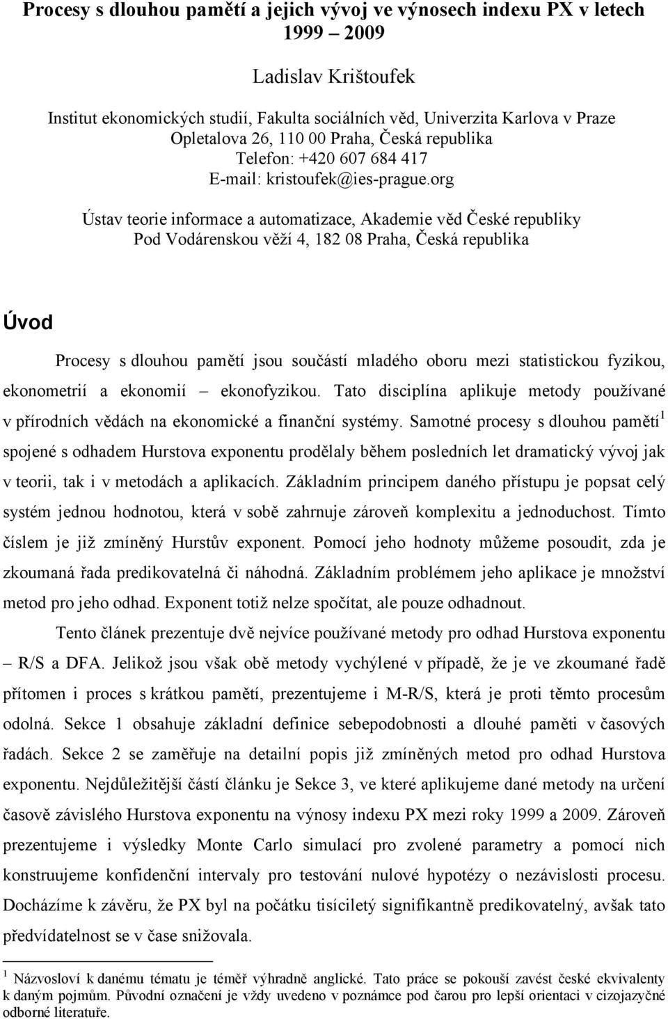 org Ústav teorie informace a automatizace, Akademie věd České republiky Pod Vodárenskou věží 4, 182 08 Praha, Česká republika Úvod Procesy s dlouhou pamětí jsou součástí mladého oboru mezi