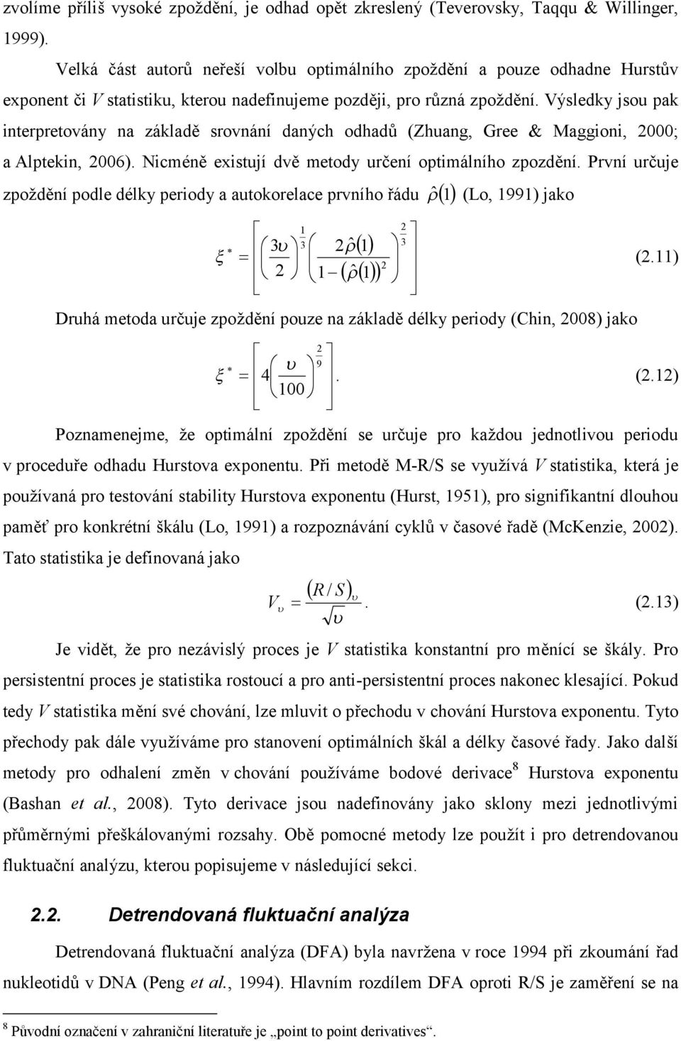 Výsledky jsou pak interpretovány na základě srovnání daných odhadů (Zhuang, Gree & Maggioni, 2000; a Alptekin, 2006). Nicméně existují dvě metody určení optimálního zpozdění.