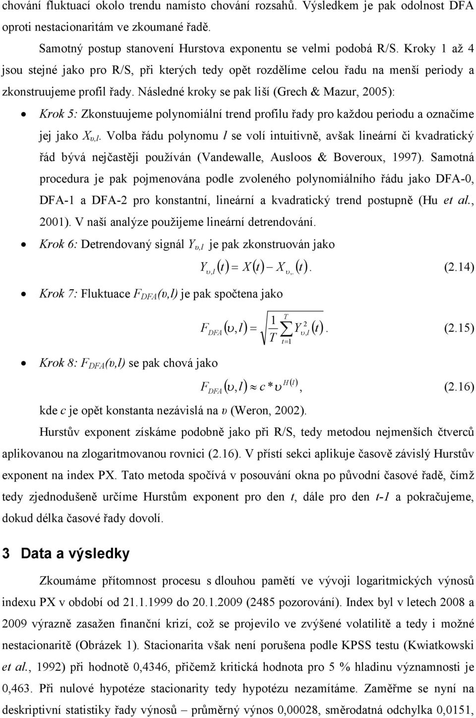 Následné kroky se pak liší (Grech & Mazur, 2005): Krok 5: Zkonstuujeme polynomiální trend profilu řady pro každou periodu a označíme jej jako X υ,l.