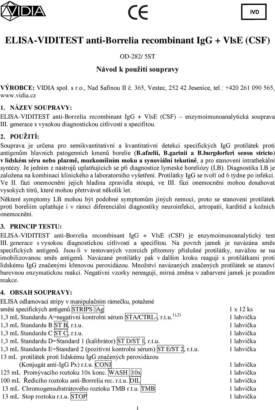 POUŽITÍ: Souprava je určena pro semikvantitativní a kvantitativní detekci specifických IgG protilátek proti antigenům hlavních patogenních kmenů borelie (B.afzelii, B.garinii a B.