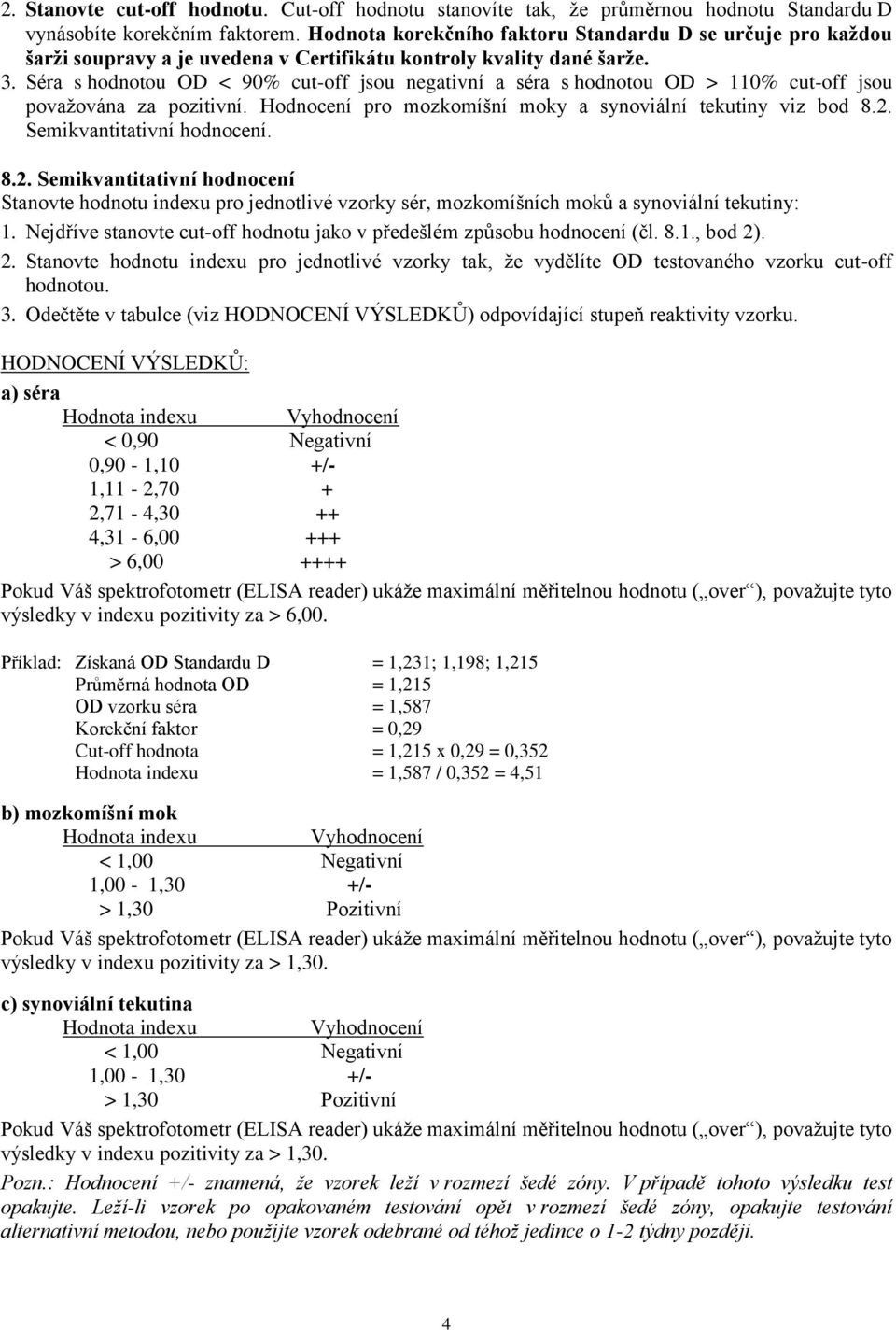 Séra s hodnotou OD < 90% cut-off jsou negativní a séra s hodnotou OD > 110% cut-off jsou považována za pozitivní. Hodnocení pro mozkomíšní moky a synoviální tekutiny viz bod 8.2.