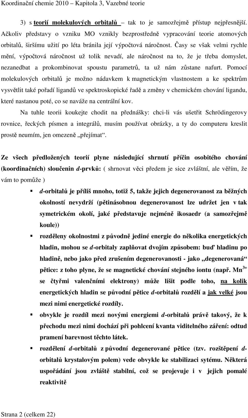 Časy se však velmi rychle mění, výpočtová náročnost už tolik nevadí, ale náročnost na to, že je třeba domyslet, nezanedbat a prokombinovat spoustu parametrů, ta už nám zůstane nafurt.