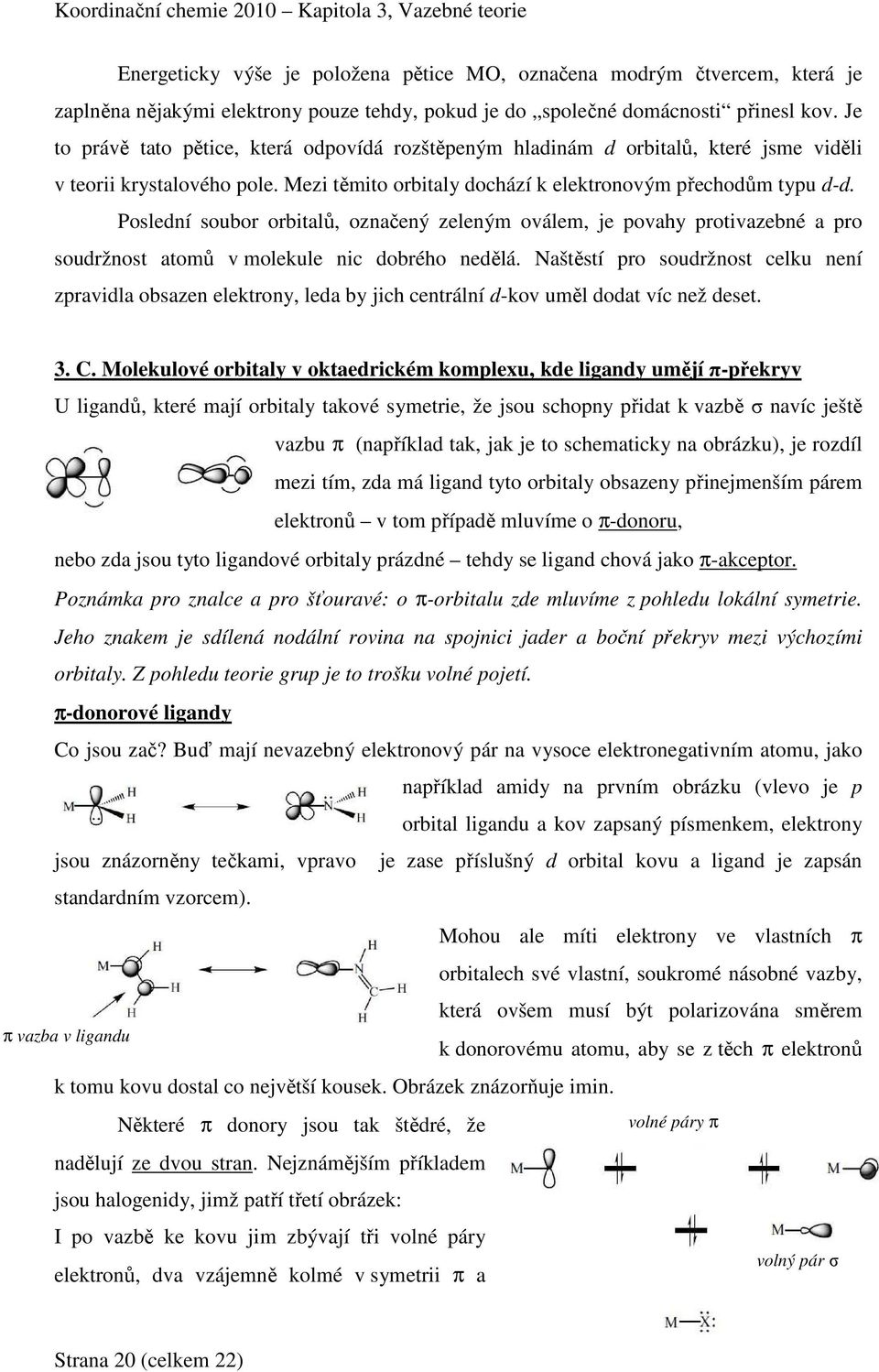 Poslední soubor orbitalů, označený zeleným oválem, je povahy protivazebné a pro soudržnost atomů v molekule nic dobrého nedělá.