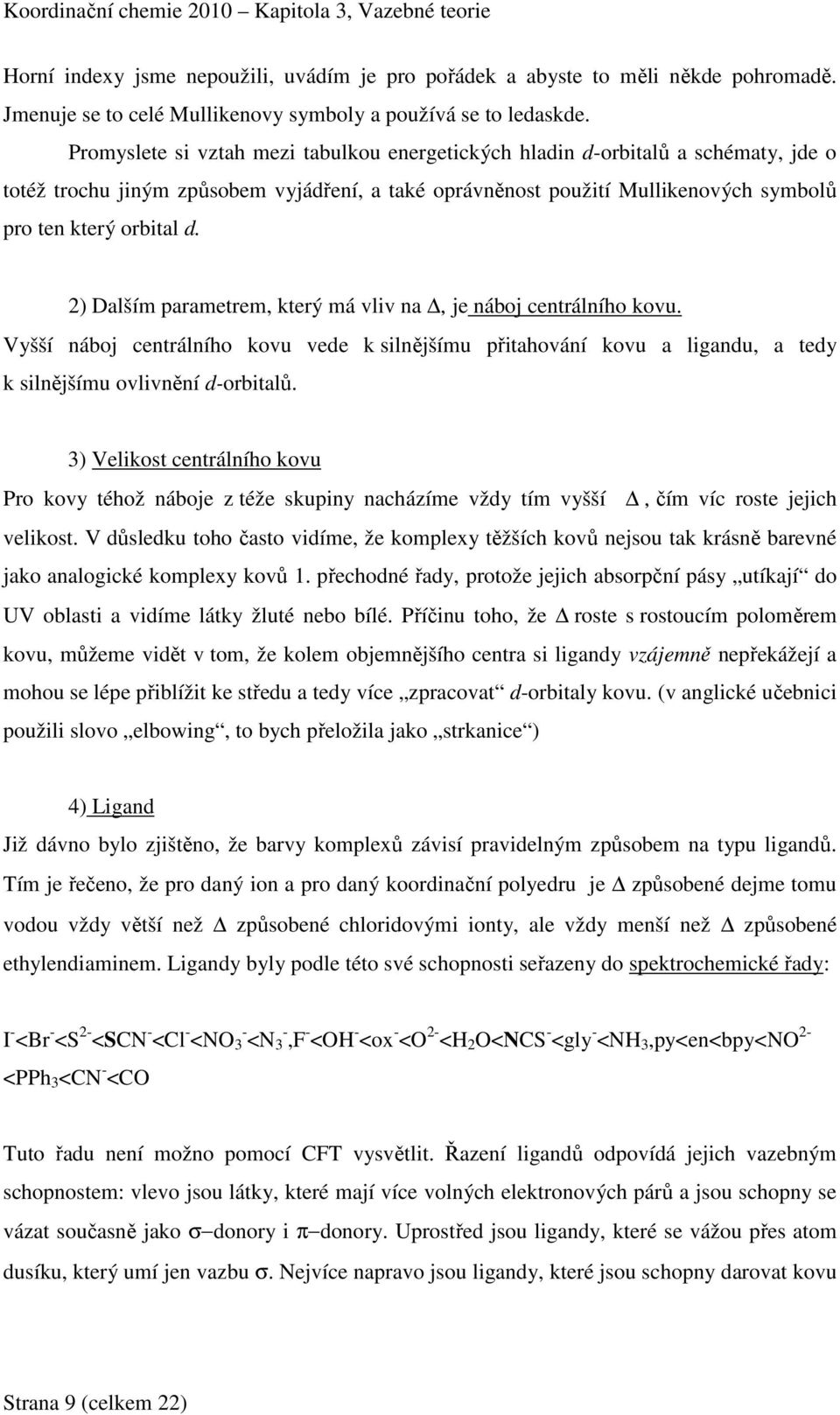 2) Dalším parametrem, který má vliv na, je náboj centrálního kovu. Vyšší náboj centrálního kovu vede k silnějšímu přitahování kovu a ligandu, a tedy k silnějšímu ovlivnění d-orbitalů.