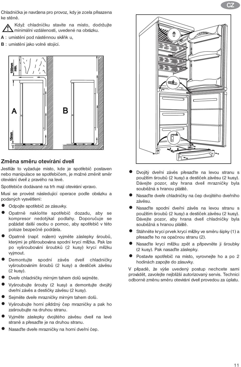 A B 15mm 1 2 Zmìna smìru otevírání dveøí Jestliže to vyžaduje místo, kde je spotøebiè postaven nebo manipulace se spotøebièem, je možné zmìnit smìr otevírání dveøí z pravého na levé.