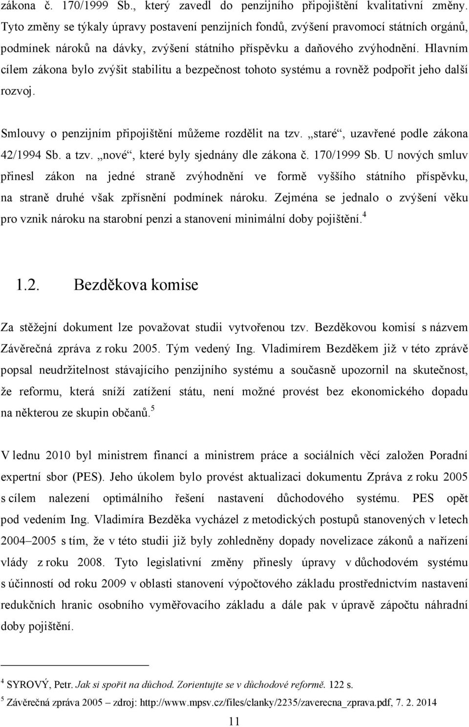 Hlavním cílem zákona bylo zvýšit stabilitu a bezpečnost tohoto systému a rovněž podpořit jeho další rozvoj. Smlouvy o penzijním připojištění můžeme rozdělit na tzv.