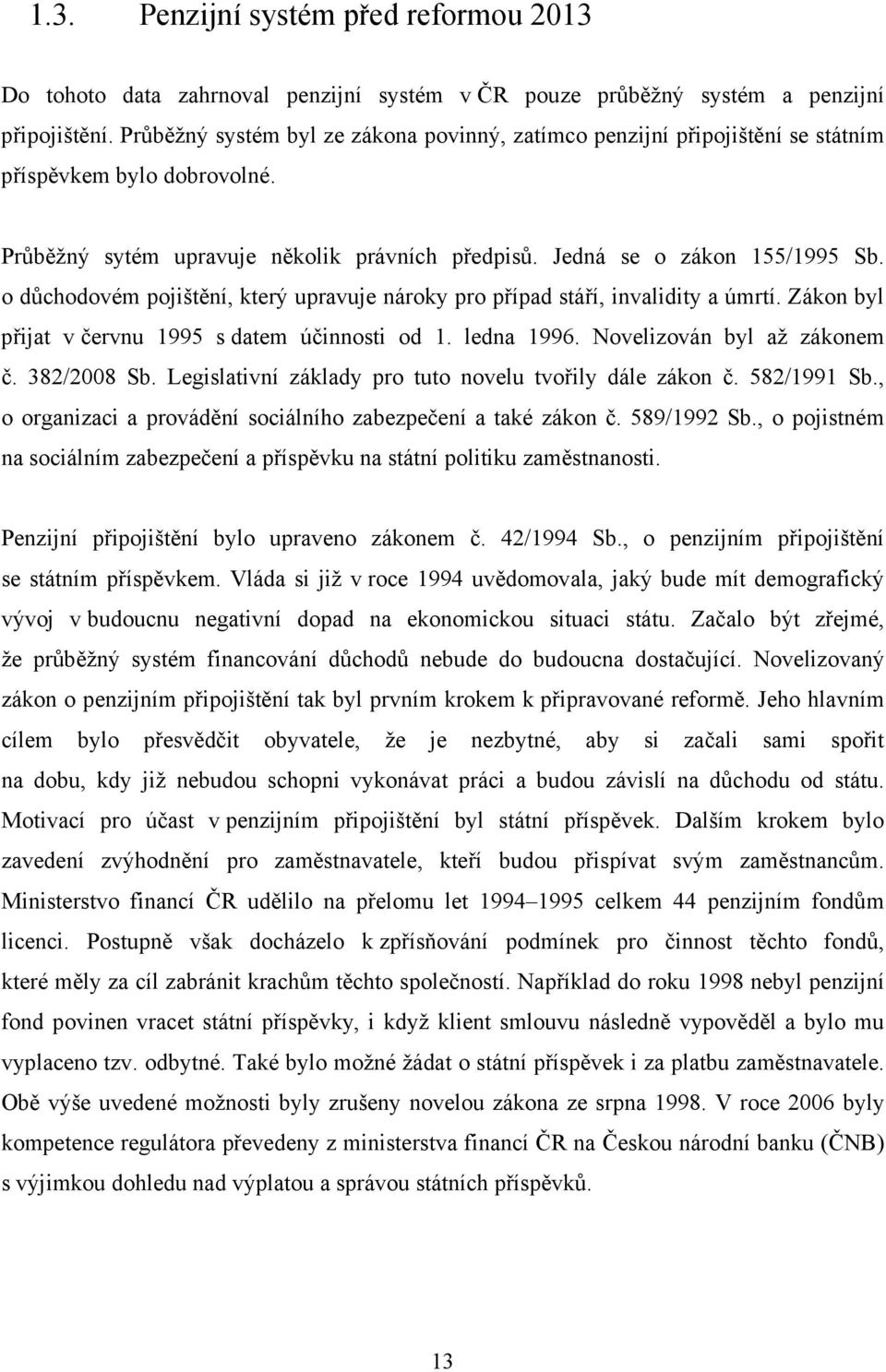 o důchodovém pojištění, který upravuje nároky pro případ stáří, invalidity a úmrtí. Zákon byl přijat v červnu 1995 s datem účinnosti od 1. ledna 1996. Novelizován byl až zákonem č. 382/2008 Sb.