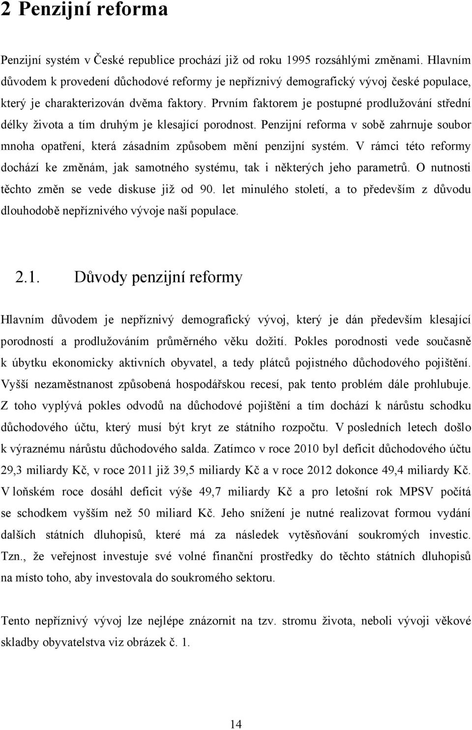 Prvním faktorem je postupné prodlužování střední délky života a tím druhým je klesající porodnost. Penzijní reforma v sobě zahrnuje soubor mnoha opatření, která zásadním způsobem mění penzijní systém.