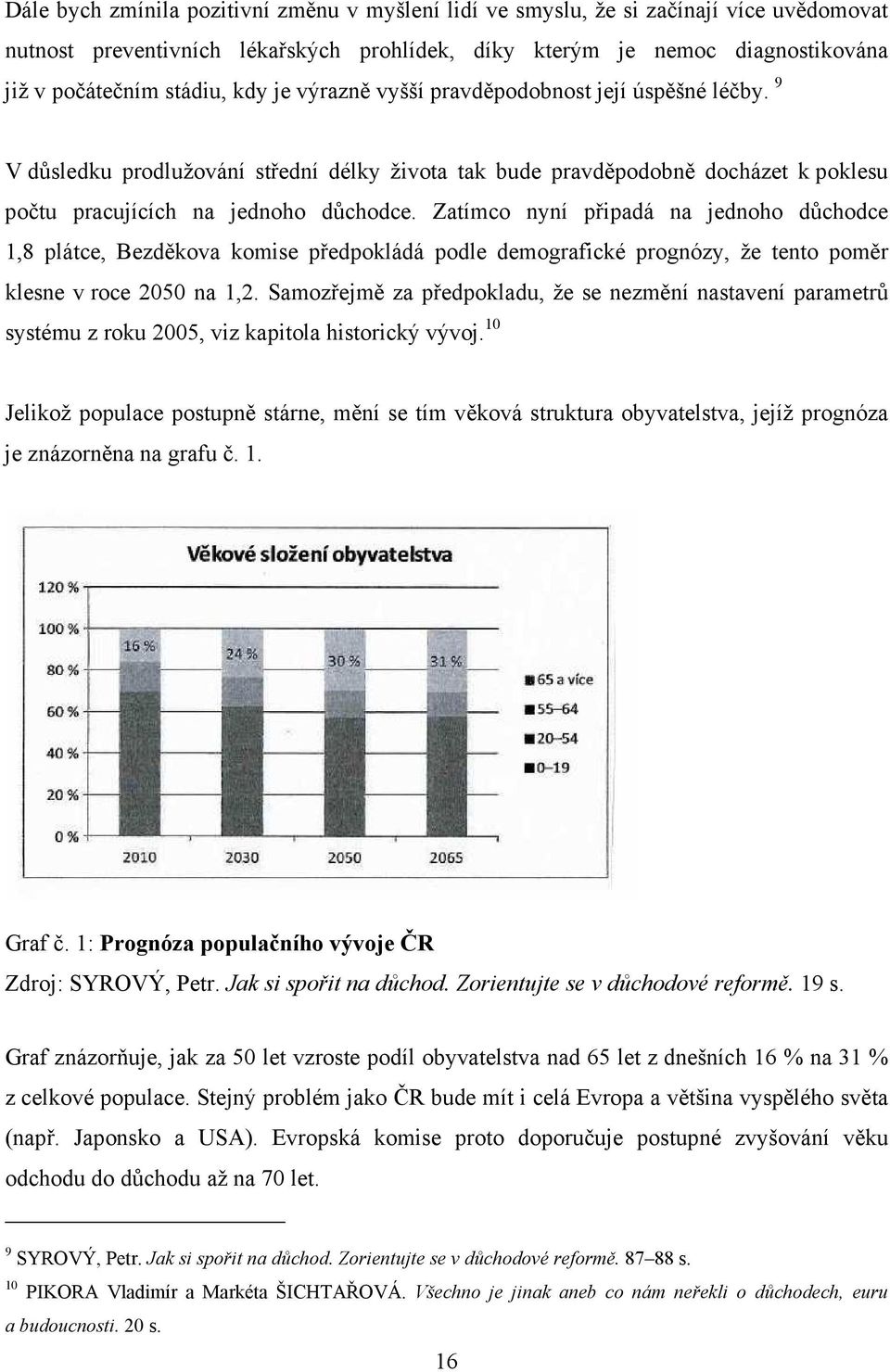 Zatímco nyní připadá na jednoho důchodce 1,8 plátce, Bezděkova komise předpokládá podle demografické prognózy, že tento poměr klesne v roce 2050 na 1,2.