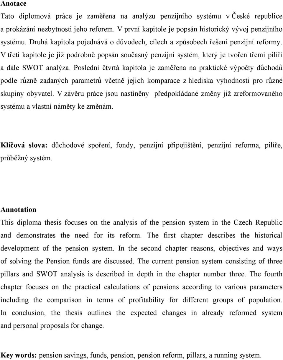 Poslední čtvrtá kapitola je zaměřena na praktické výpočty důchodů podle různě zadaných parametrů včetně jejich komparace z hlediska výhodnosti pro různé skupiny obyvatel.